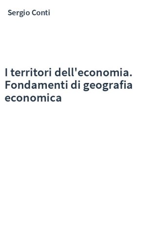 I territori dell'economia. Fondamenti di geografia economica