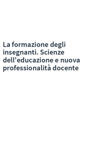 La formazione degli insegnanti. Scienze dell'educazione e nuova professionalità docente