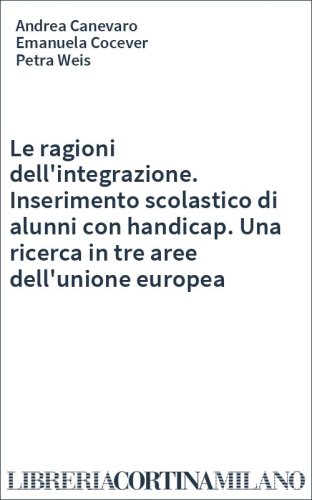 Le ragioni dell'integrazione. Inserimento scolastico di alunni con handicap. Una ricerca in tre aree dell'unione europea