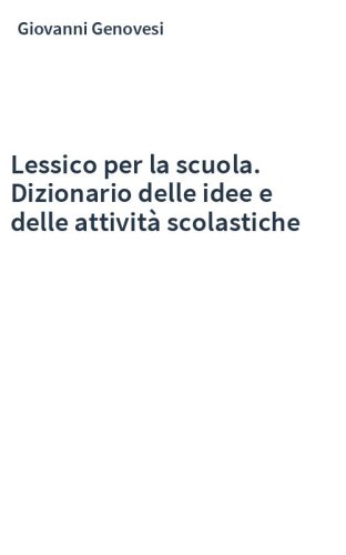 Lessico per la scuola. Dizionario delle idee e delle attività scolastiche