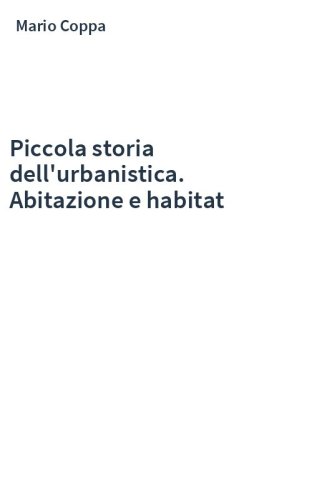 Piccola storia dell'urbanistica. Abitazione e habitat