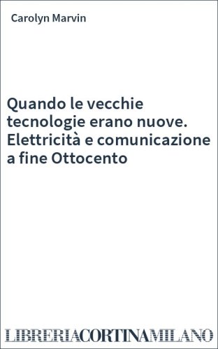 Quando le vecchie tecnologie erano nuove. Elettricità e comunicazione a fine Ottocento