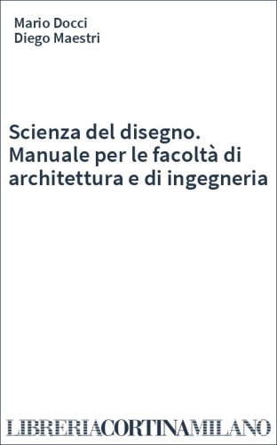 Scienza del disegno. Manuale per le facoltà di architettura e di ingegneria