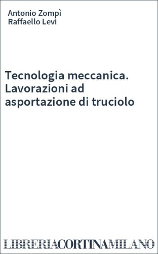 Tecnologia meccanica. Lavorazioni ad asportazione di truciolo