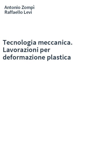 Tecnologia meccanica. Lavorazioni per deformazione plastica