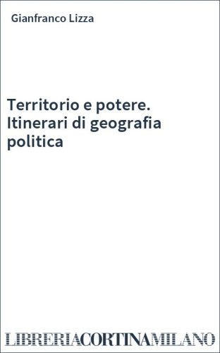 Territorio e potere. Itinerari di geografia politica