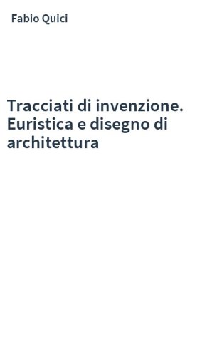 Tracciati di invenzione. Euristica e disegno di architettura