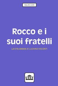 Rocco e i suoi fratelli. La vita amara di Luchino Visconti