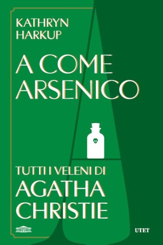 A come Arsenico. Tutti i veleni di Agatha Christie