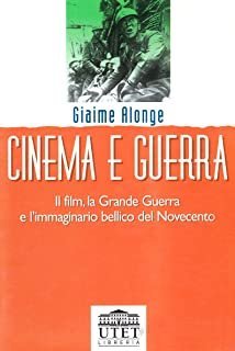 Cinema e guerra. Il film, la grande guerra e l'immaginario bellico del Novecento