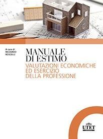 Manuale di estimo. Valutazioni economiche ed esercizio della professione