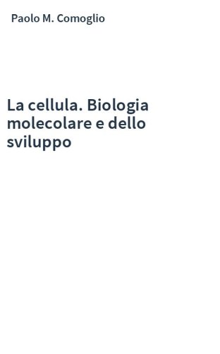 La cellula. Biologia molecolare e dello sviluppo