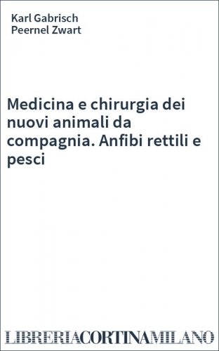 Medicina e chirurgia dei nuovi animali da compagnia. Anfibi rettili e pesci
