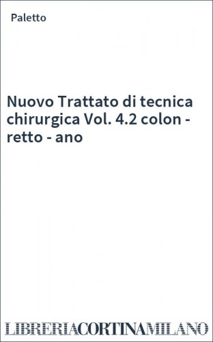 Nuovo Trattato di tecnica chirurgica Vol. 4.2 colon - retto - ano