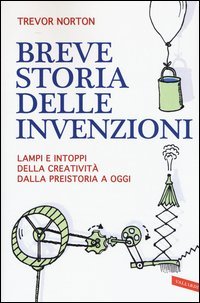 Breve storia delle invenzioni. Lampi e intoppi della creatività dalla preistoria a oggi