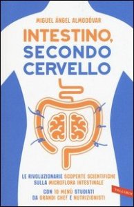 Intestino, secondo cervello. Le rivoluzionarie scoperte scientifiche sulla microflora intestinale. Con 10 menu studiati da grandi chef e nutrizionisti