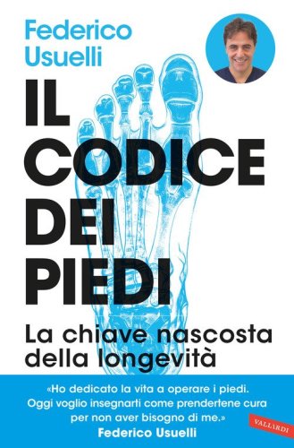 Il codice dei piedi. La chiave nascosta della longevità. Per camminare, praticare sport e vivere al meglio e senza dolori