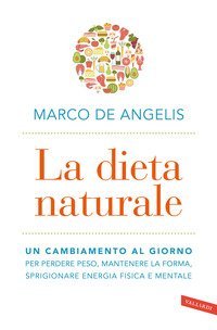 La dieta naturale. Un cambiamento al giorno per perdere peso, mantenere la forma, sprigionare energia fisica e mentale