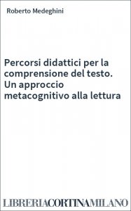 Percorsi didattici per la comprensione del testo. Un approccio metacognitivo alla lettura