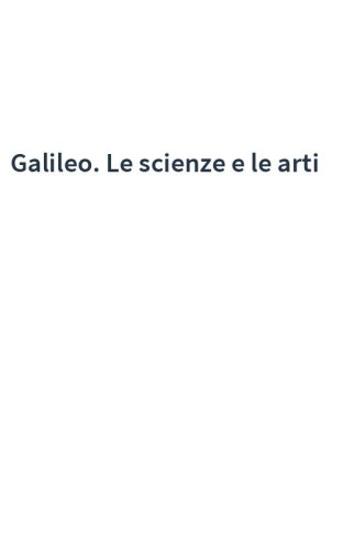 Galileo. Le scienze e le arti