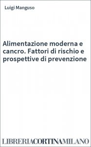 Alimentazione moderna e cancro. Fattori di rischio e prospettive di prevenzione