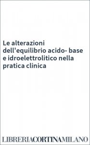 Le alterazioni dell'equilibrio acido-base e idroelettrolitico nella pratica clinica
