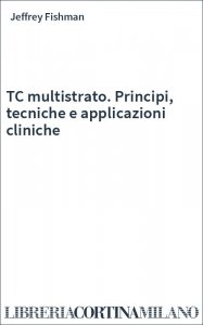 TC multistrato. Principi, tecniche e applicazioni cliniche