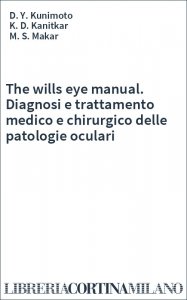 The wills eye manual. Diagnosi e trattamento medico e chirurgico delle patologie oculari