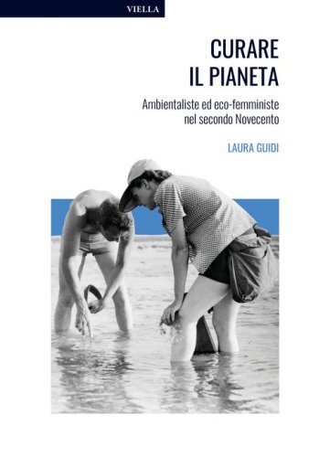 Curare il pianeta. Ambientaliste ed eco-femministe nel secondo Novecento
