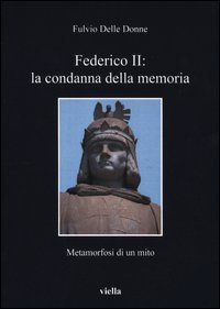 Federico II: la condanna della memoria. Metamorfosi di un mito
