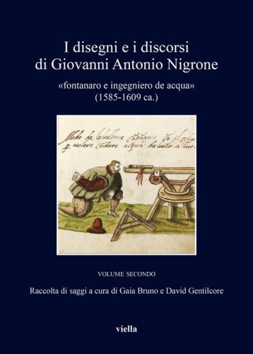 I disegni e i discorsi di Giovanni Antonio Nigrone. II «fontanaro e ingegniero de acqua» (1585-1609 ca.)