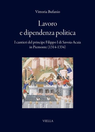 Lavoro e dipendenza politica. I cantieri del principe Filippo I di Savoia-Acaia in Piemonte (1314-1334)