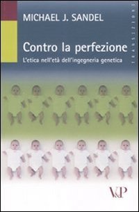 Contro la perfezione. L'etica nell'età dell'ingegneria genetica