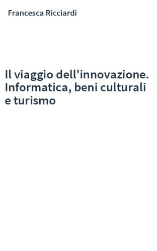 Il viaggio dell'innovazione. Informatica, beni culturali e turismo