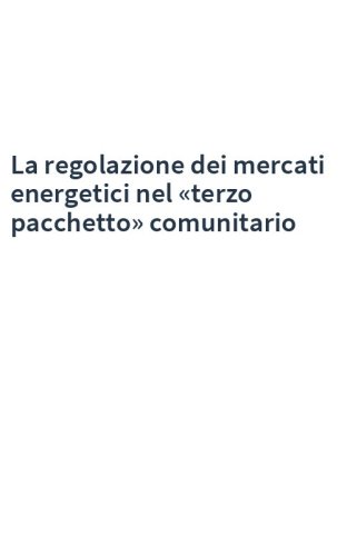 La regolazione dei mercati energetici nel «terzo pacchetto» comunitario