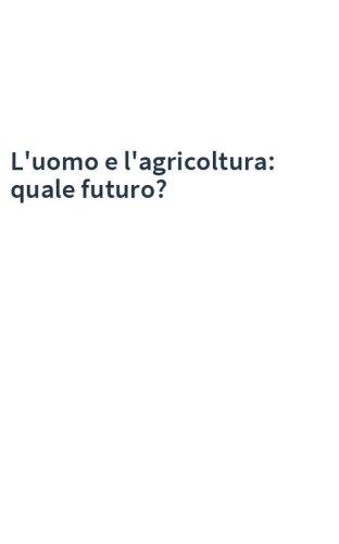 L'uomo e l'agricoltura: quale futuro?