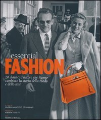 Essential fashion. 20 classici d'autore che hanno cambiato la storia della moda e dello stile