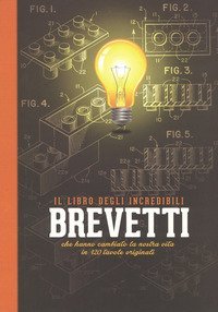 Il libro degli incredibili brevetti che hanno cambiato la nostra vita in 120 tavole originali