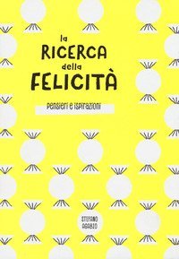 La ricerca della felicità. Pensieri e ispirazioni