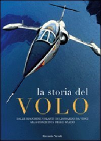 La storia del volo. Dalle macchine volanti di Leoanrdo da Vinci alla conquista dello spazio