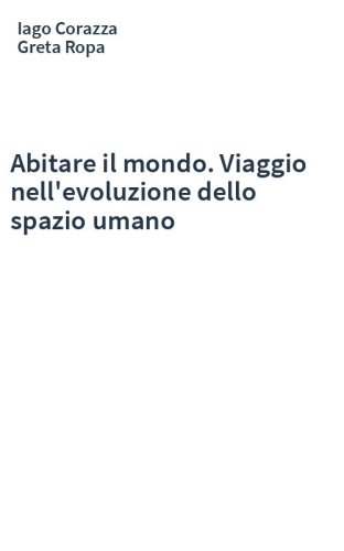 Abitare il mondo. Viaggio nell'evoluzione dello spazio umano