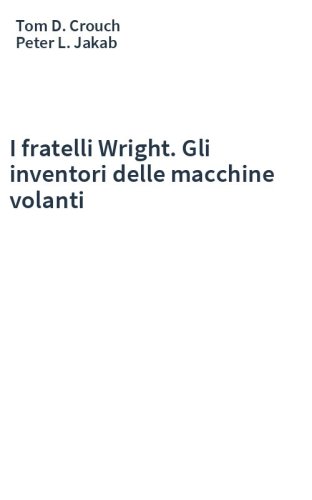 I fratelli Wright. Gli inventori delle macchine volanti