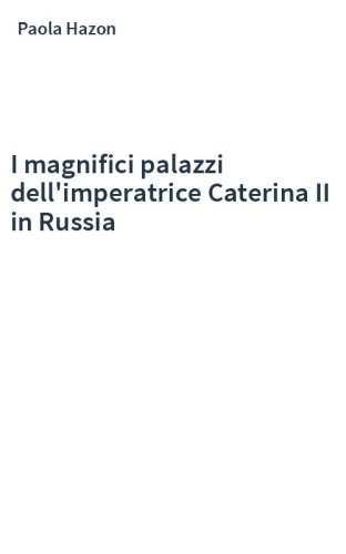 I magnifici palazzi dell'imperatrice Caterina II in Russia