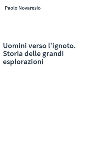 Uomini verso l'ignoto. Storia delle grandi esplorazioni