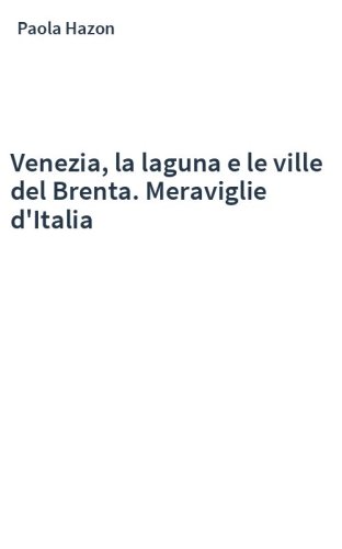 Venezia, la laguna e le ville del Brenta. Meraviglie d'Italia