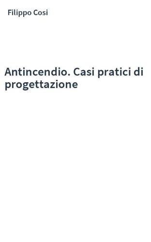 Antincendio. Casi pratici di progettazione