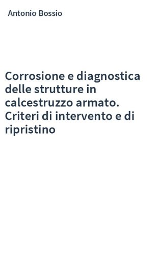 Corrosione e diagnostica delle strutture in calcestruzzo armato. Criteri di intervento e di ripristino