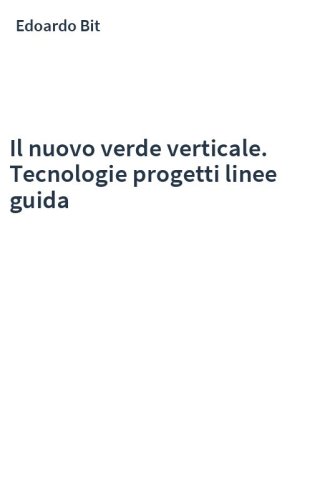 Il nuovo verde verticale. Tecnologie progetti linee guida