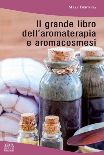 Il grande libro dell'aromaterapia e aromacosmesi