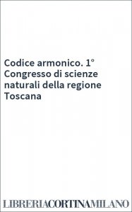 Codice armonico. 1° Congresso di scienze naturali della regione Toscana